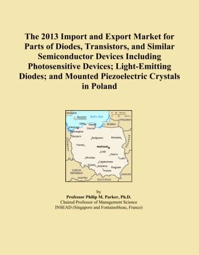 The 2013 Import and Export Market for Parts of Diodes, Transistors, and Similar Semiconductor Devices Including Photosensitive Devices; Light-Emitting ... and Mounted Piezoelectric Crystals in Poland