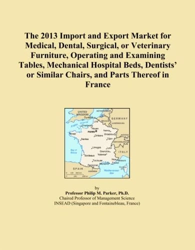 The 2013 Import and Export Market for Medical, Dental, Surgical, or Veterinary Furniture, Operating and Examining Tables, Mechanical Hospital Beds, ... Similar Chairs, and Parts Thereof in France