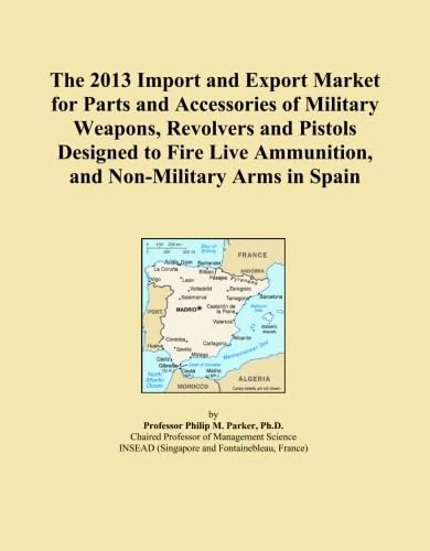 The 2013 Import and Export Market for Parts and Accessories of Military Weapons, Revolvers and Pistols Designed to Fire Live Ammunition, and Non-Military Arms in Spain