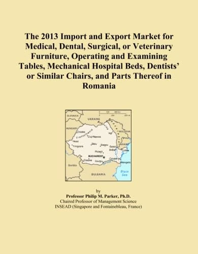 The 2013 Import and Export Market for Medical, Dental, Surgical, or Veterinary Furniture, Operating and Examining Tables, Mechanical Hospital Beds, ... Similar Chairs, and Parts Thereof in Romania