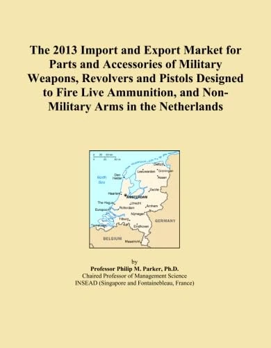 The 2013 Import and Export Market for Parts and Accessories of Military Weapons, Revolvers and Pistols Designed to Fire Live Ammunition, and Non-Military Arms in the Netherlands