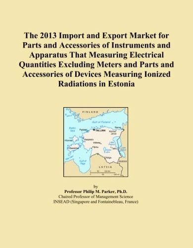 The 2013 Import and Export Market for Parts and Accessories of Instruments and Apparatus That Measuring Electrical Quantities Excluding Meters and ... Measuring Ionized Radiations in Estonia