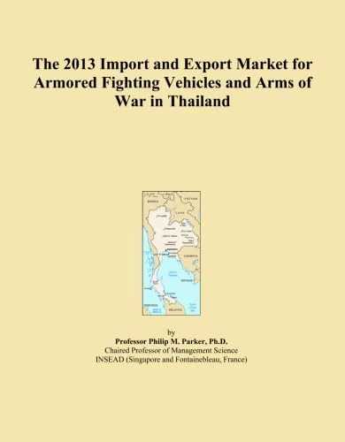The 2013 Import and Export Market for Armored Fighting Vehicles and Arms of War in Thailand