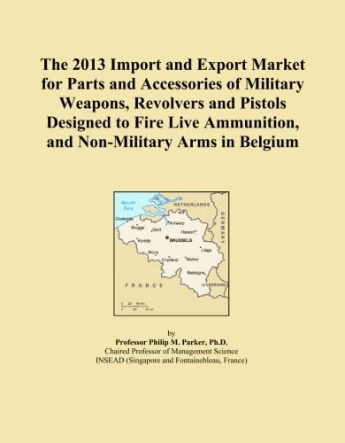 The 2013 Import and Export Market for Parts and Accessories of Military Weapons, Revolvers and Pistols Designed to Fire Live Ammunition, and Non-Military Arms in Belgium