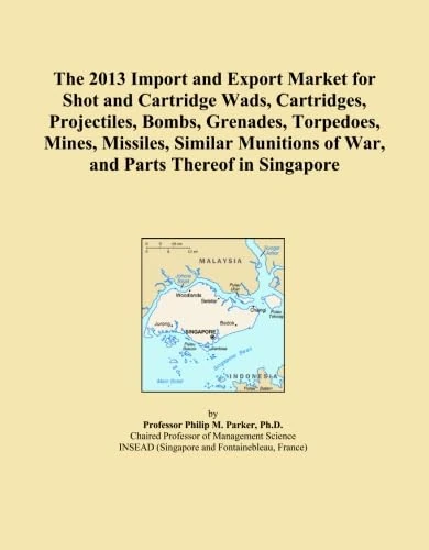 The 2013 Import and Export Market for Shot and Cartridge Wads, Cartridges, Projectiles, Bombs, Grenades, Torpedoes, Mines, Missiles, Similar Munitions of War, and Parts Thereof in Singapore