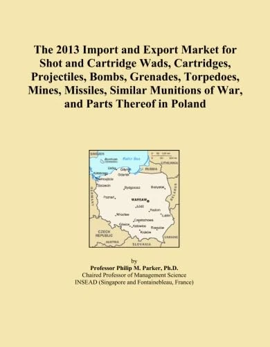 The 2013 Import and Export Market for Shot and Cartridge Wads, Cartridges, Projectiles, Bombs, Grenades, Torpedoes, Mines, Missiles, Similar Munitions of War, and Parts Thereof in Poland