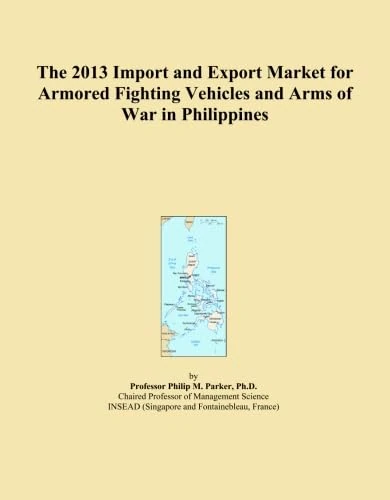 The 2013 Import and Export Market for Armored Fighting Vehicles and Arms of War in Philippines