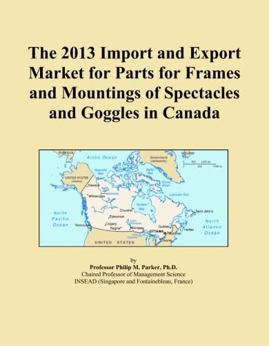 The 2013 Import and Export Market for Parts for Frames and Mountings of Spectacles and Goggles in Canada