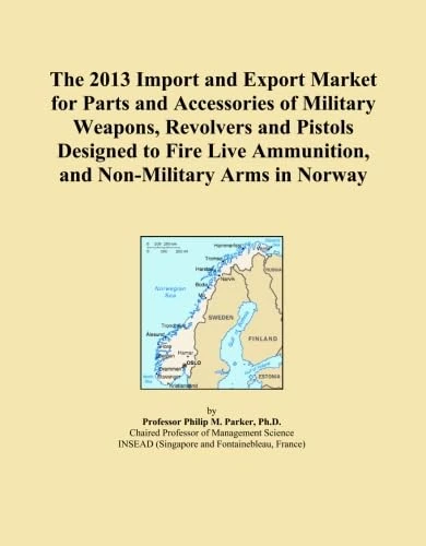 The 2013 Import and Export Market for Parts and Accessories of Military Weapons, Revolvers and Pistols Designed to Fire Live Ammunition, and Non-Military Arms in Norway