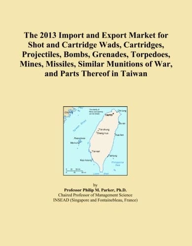 The 2013 Import and Export Market for Shot and Cartridge Wads, Cartridges, Projectiles, Bombs, Grenades, Torpedoes, Mines, Missiles, Similar Munitions of War, and Parts Thereof in Taiwan