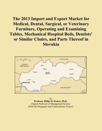 The 2013 Import and Export Market for Medical, Dental, Surgical, or Veterinary Furniture, Operating and Examining Tables, Mechanical Hospital Beds, ... Similar Chairs, and Parts Thereof in Slovakia