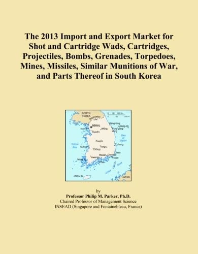 The 2013 Import and Export Market for Shot and Cartridge Wads, Cartridges, Projectiles, Bombs, Grenades, Torpedoes, Mines, Missiles, Similar Munitions of War, and Parts Thereof in South Korea