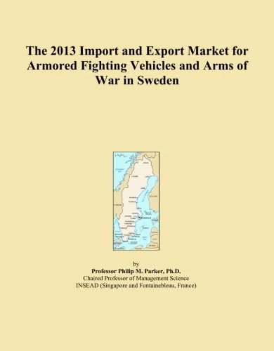 The 2013 Import and Export Market for Armored Fighting Vehicles and Arms of War in Sweden