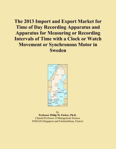 The 2013 Import and Export Market for Time of Day Recording Apparatus and Apparatus for Measuring or Recording Intervals of Time with a Clock or Watch Movement or Synchronous Motor in Sweden