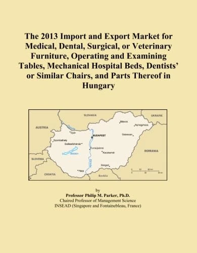 The 2013 Import and Export Market for Medical, Dental, Surgical, or Veterinary Furniture, Operating and Examining Tables, Mechanical Hospital Beds, ... Similar Chairs, and Parts Thereof in Hungary