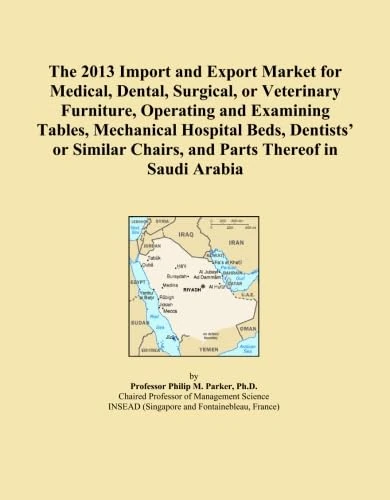 The 2013 Import and Export Market for Medical, Dental, Surgical, or Veterinary Furniture, Operating and Examining Tables, Mechanical Hospital Beds, ... Chairs, and Parts Thereof in Saudi Arabia