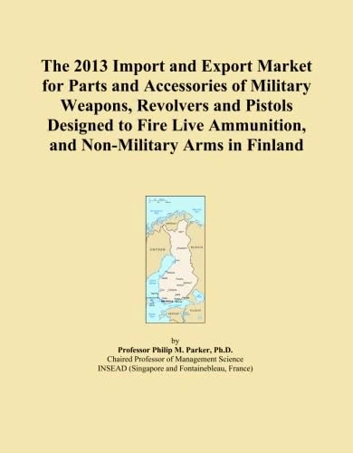 The 2013 Import and Export Market for Parts and Accessories of Military Weapons, Revolvers and Pistols Designed to Fire Live Ammunition, and Non-Military Arms in Finland