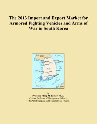 The 2013 Import and Export Market for Armored Fighting Vehicles and Arms of War in South Korea
