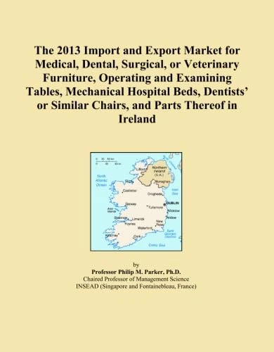 The 2013 Import and Export Market for Medical, Dental, Surgical, or Veterinary Furniture, Operating and Examining Tables, Mechanical Hospital Beds, ... Similar Chairs, and Parts Thereof in Ireland