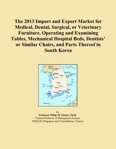 The 2013 Import and Export Market for Medical, Dental, Surgical, or Veterinary Furniture, Operating and Examining Tables, Mechanical Hospital Beds, ... Chairs, and Parts Thereof in South Korea