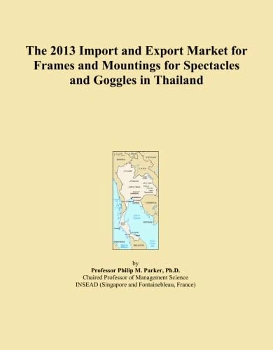 The 2013 Import and Export Market for Frames and Mountings for Spectacles and Goggles in Thailand
