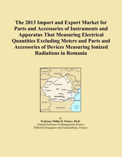 The 2013 Import and Export Market for Parts and Accessories of Instruments and Apparatus That Measuring Electrical Quantities Excluding Meters and ... Measuring Ionized Radiations in Romania