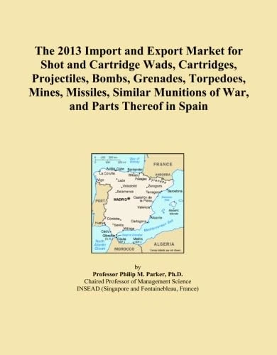 The 2013 Import and Export Market for Shot and Cartridge Wads, Cartridges, Projectiles, Bombs, Grenades, Torpedoes, Mines, Missiles, Similar Munitions of War, and Parts Thereof in Spain