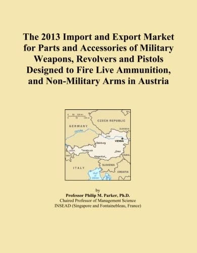 The 2013 Import and Export Market for Parts and Accessories of Military Weapons, Revolvers and Pistols Designed to Fire Live Ammunition, and Non-Military Arms in Austria
