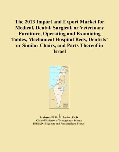 The 2013 Import and Export Market for Medical, Dental, Surgical, or Veterinary Furniture, Operating and Examining Tables, Mechanical Hospital Beds, ... Similar Chairs, and Parts Thereof in Israel
