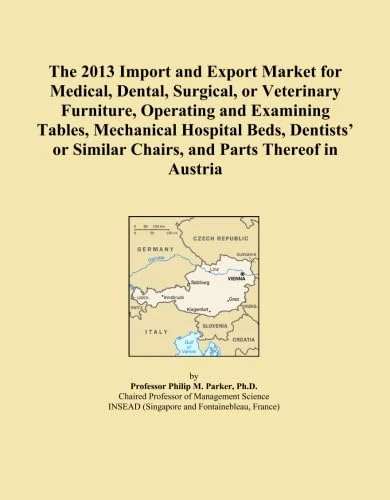 The 2013 Import and Export Market for Medical, Dental, Surgical, or Veterinary Furniture, Operating and Examining Tables, Mechanical Hospital Beds, ... Similar Chairs, and Parts Thereof in Austria