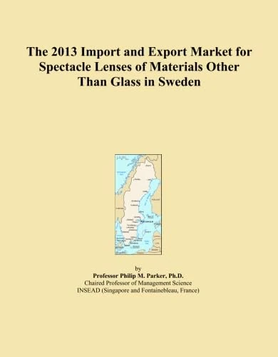 The 2013 Import and Export Market for Spectacle Lenses of Materials Other Than Glass in Sweden