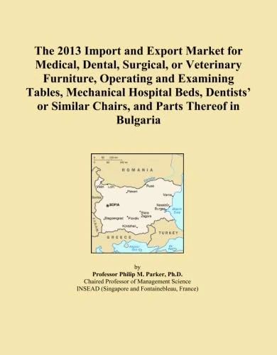 The 2013 Import and Export Market for Medical, Dental, Surgical, or Veterinary Furniture, Operating and Examining Tables, Mechanical Hospital Beds, ... Similar Chairs, and Parts Thereof in Bulgaria