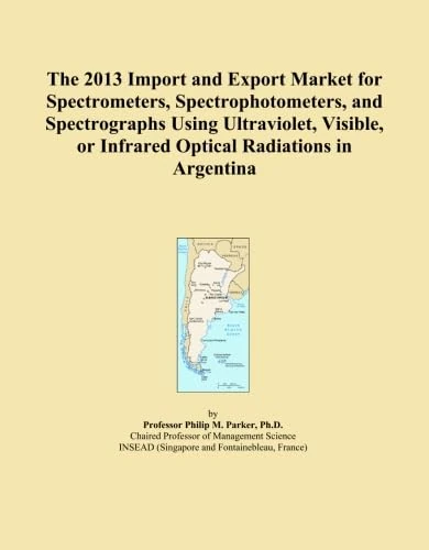 The 2013 Import and Export Market for Spectrometers, Spectrophotometers, and Spectrographs Using Ultraviolet, Visible, or Infrared Optical Radiations in Argentina