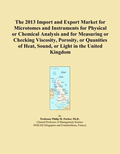 The 2013 Import and Export Market for Microtomes and Instruments for Physical or Chemical Analysis and for Measuring or Checking Viscosity, Porosity, ... Heat, Sound, or Light in the United Kingdom