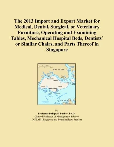 The 2013 Import and Export Market for Medical, Dental, Surgical, or Veterinary Furniture, Operating and Examining Tables, Mechanical Hospital Beds, ... Chairs, and Parts Thereof in Singapore