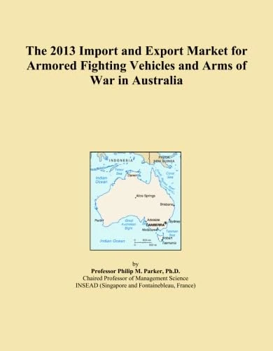 The 2013 Import and Export Market for Armored Fighting Vehicles and Arms of War in Australia