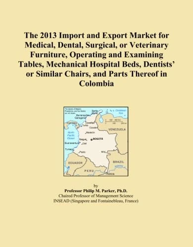 The 2013 Import and Export Market for Medical, Dental, Surgical, or Veterinary Furniture, Operating and Examining Tables, Mechanical Hospital Beds, ... Similar Chairs, and Parts Thereof in Colombia
