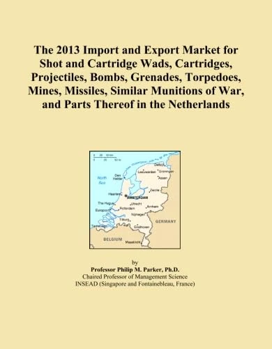 The 2013 Import and Export Market for Shot and Cartridge Wads, Cartridges, Projectiles, Bombs, Grenades, Torpedoes, Mines, Missiles, Similar Munitions of War, and Parts Thereof in the Netherlands