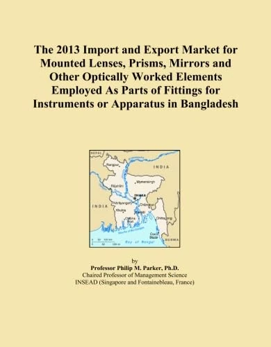 The 2013 Import and Export Market for Mounted Lenses, Prisms, Mirrors and Other Optically Worked Elements Employed As Parts of Fittings for Instruments or Apparatus in Bangladesh