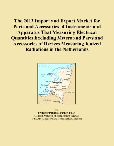 The 2013 Import and Export Market for Parts and Accessories of Instruments and Apparatus That Measuring Electrical Quantities Excluding Meters and ... Ionized Radiations in the Netherlands