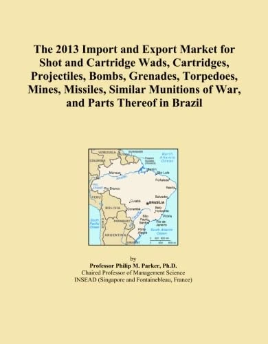 The 2013 Import and Export Market for Shot and Cartridge Wads, Cartridges, Projectiles, Bombs, Grenades, Torpedoes, Mines, Missiles, Similar Munitions of War, and Parts Thereof in Brazil