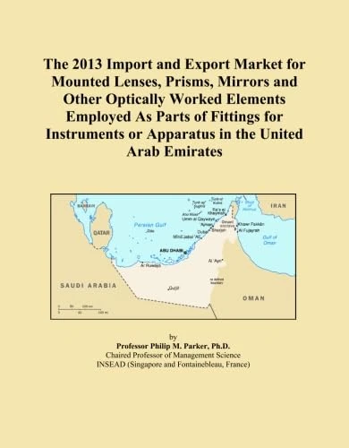 The 2013 Import and Export Market for Mounted Lenses, Prisms, Mirrors and Other Optically Worked Elements Employed As Parts of Fittings for Instruments or Apparatus in the United Arab Emirates