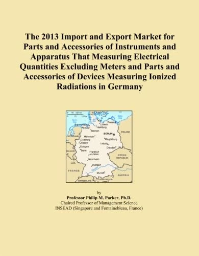 The 2013 Import and Export Market for Parts and Accessories of Instruments and Apparatus That Measuring Electrical Quantities Excluding Meters and ... Measuring Ionized Radiations in Germany