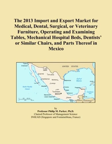 The 2013 Import and Export Market for Medical, Dental, Surgical, or Veterinary Furniture, Operating and Examining Tables, Mechanical Hospital Beds, ... Similar Chairs, and Parts Thereof in Mexico