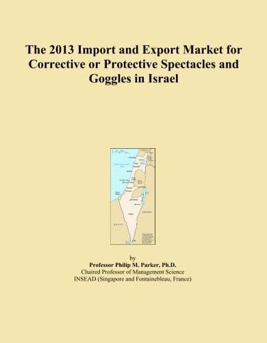 The 2013 Import and Export Market for Corrective or Protective Spectacles and Goggles in Israel