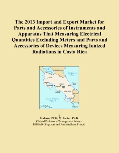 The 2013 Import and Export Market for Parts and Accessories of Instruments and Apparatus That Measuring Electrical Quantities Excluding Meters and ... Measuring Ionized Radiations in Costa Rica