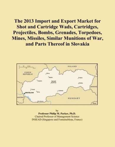 The 2013 Import and Export Market for Shot and Cartridge Wads, Cartridges, Projectiles, Bombs, Grenades, Torpedoes, Mines, Missiles, Similar Munitions of War, and Parts Thereof in Slovakia