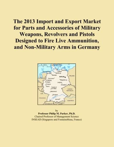 The 2013 Import and Export Market for Parts and Accessories of Military Weapons, Revolvers and Pistols Designed to Fire Live Ammunition, and Non-Military Arms in Germany