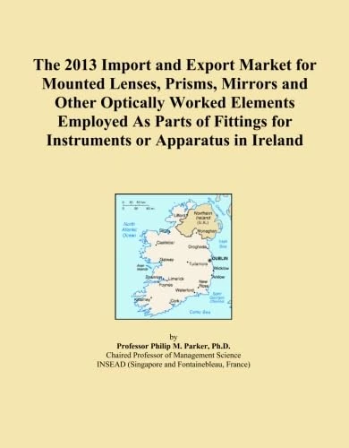 The 2013 Import and Export Market for Mounted Lenses, Prisms, Mirrors and Other Optically Worked Elements Employed As Parts of Fittings for Instruments or Apparatus in Ireland