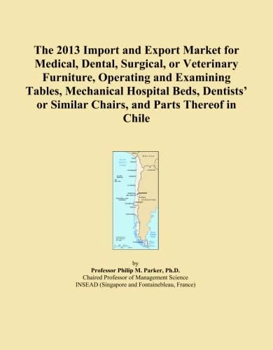 The 2013 Import and Export Market for Medical, Dental, Surgical, or Veterinary Furniture, Operating and Examining Tables, Mechanical Hospital Beds, ... or Similar Chairs, and Parts Thereof in Chile